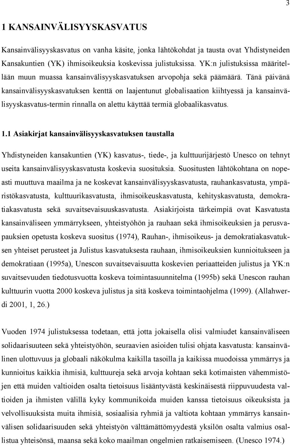 Tänä päivänä kansainvälisyyskasvatuksen kenttä on laajentunut globalisaation kiihtyessä ja kansainvälisyyskasvatus-termin rinnalla on alettu käyttää termiä globaalikasvatus. 1.