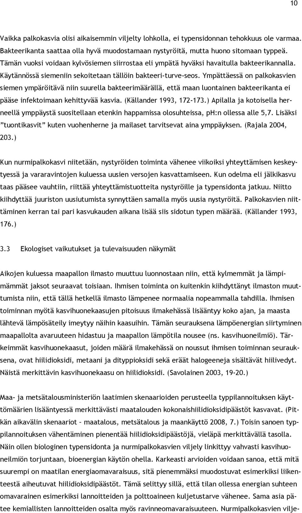 Ympättäessä on palkokasvien siemen ympäröitävä niin suurella bakteerimäärällä, että maan luontainen bakteerikanta ei pääse infektoimaan kehittyvää kasvia. (Källander 1993, 172-173.