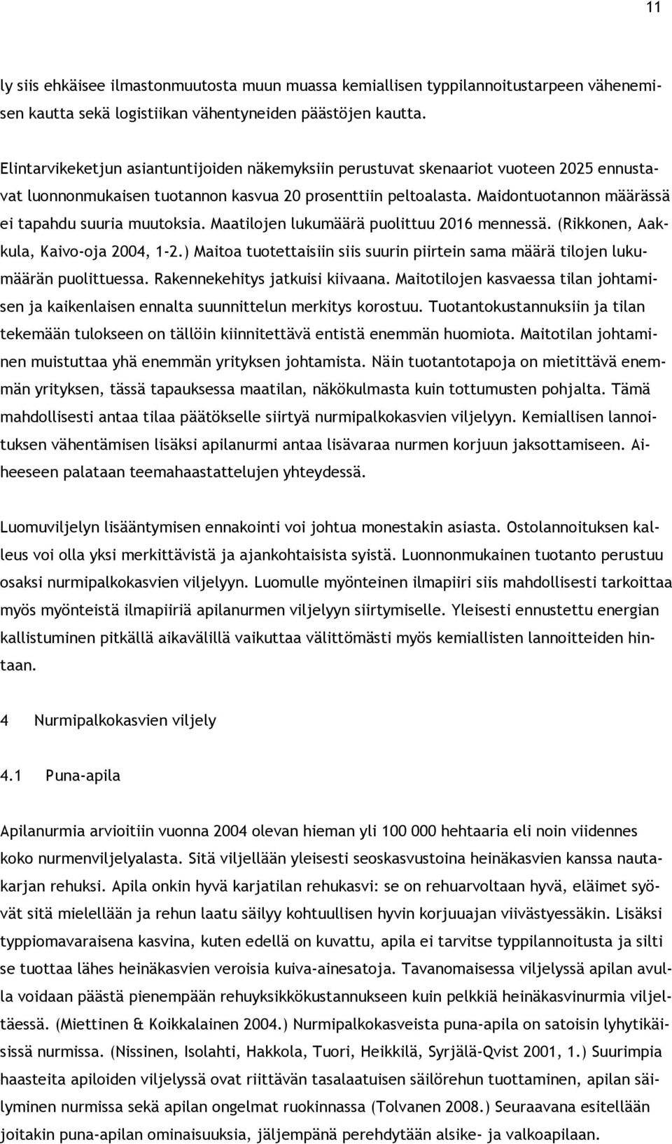 Maidontuotannon määrässä ei tapahdu suuria muutoksia. Maatilojen lukumäärä puolittuu 2016 mennessä. (Rikkonen, Aakkula, Kaivo-oja 2004, 1-2.