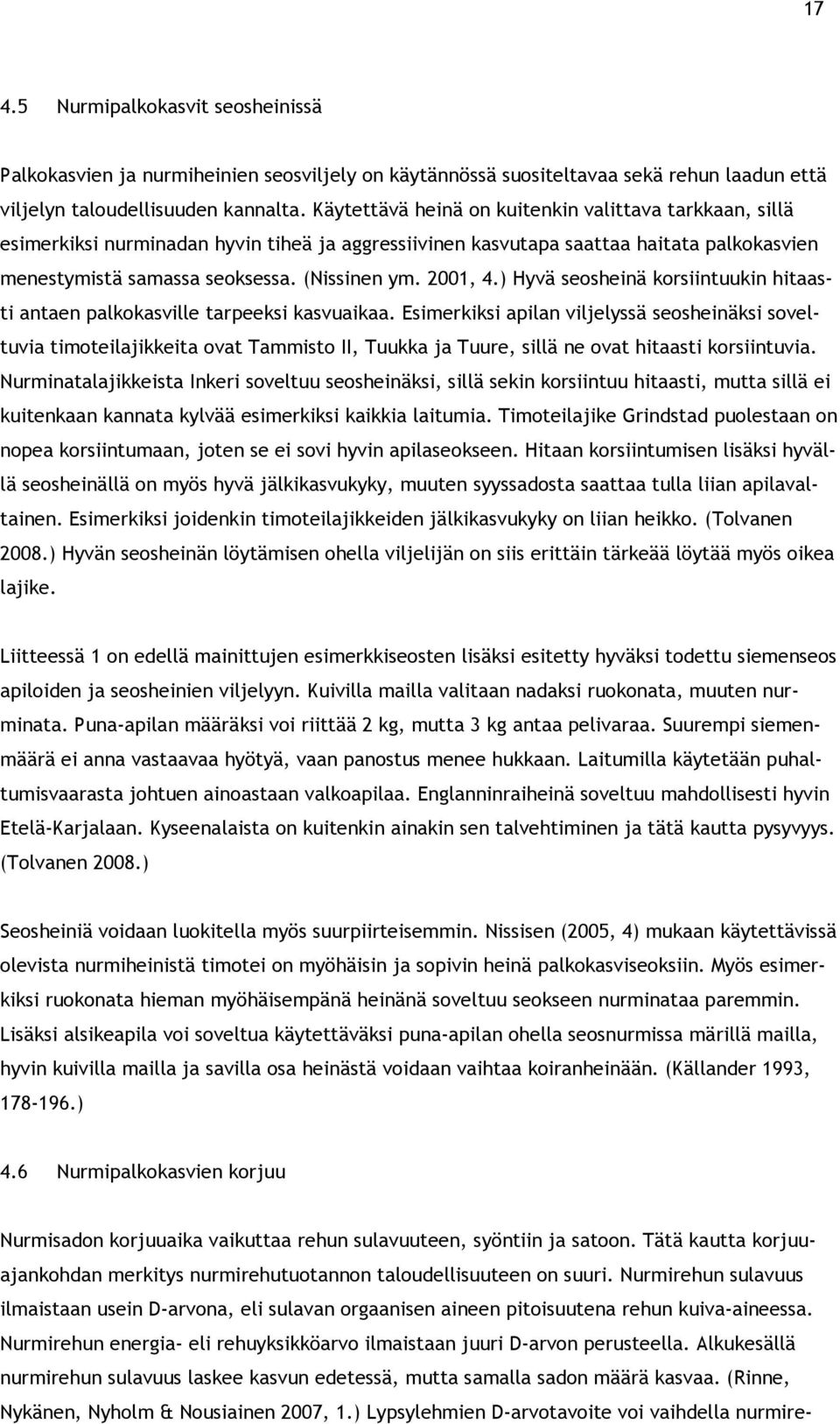 2001, 4.) Hyvä seosheinä korsiintuukin hitaasti antaen palkokasville tarpeeksi kasvuaikaa.