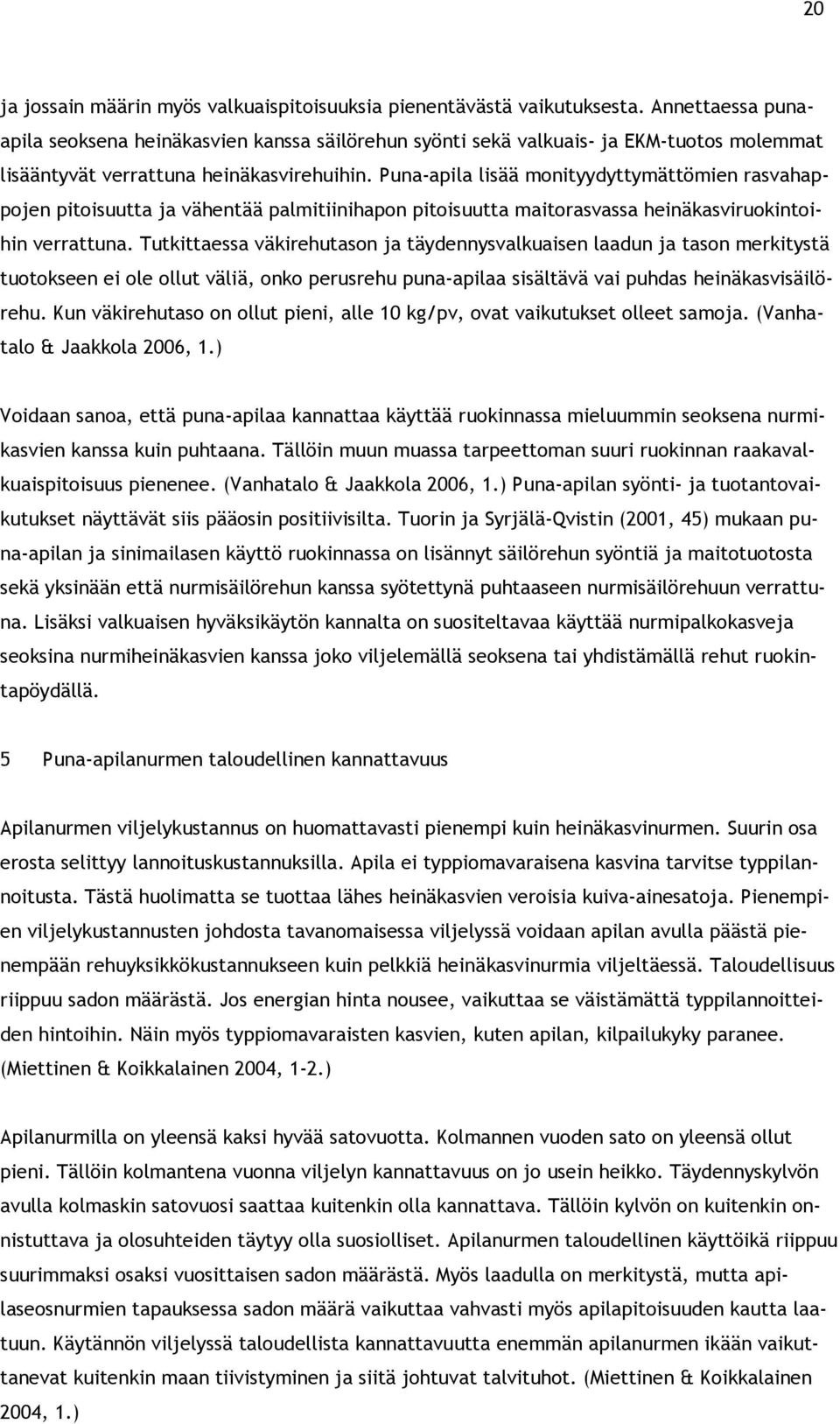 Puna-apila lisää monityydyttymättömien rasvahappojen pitoisuutta ja vähentää palmitiinihapon pitoisuutta maitorasvassa heinäkasviruokintoihin verrattuna.