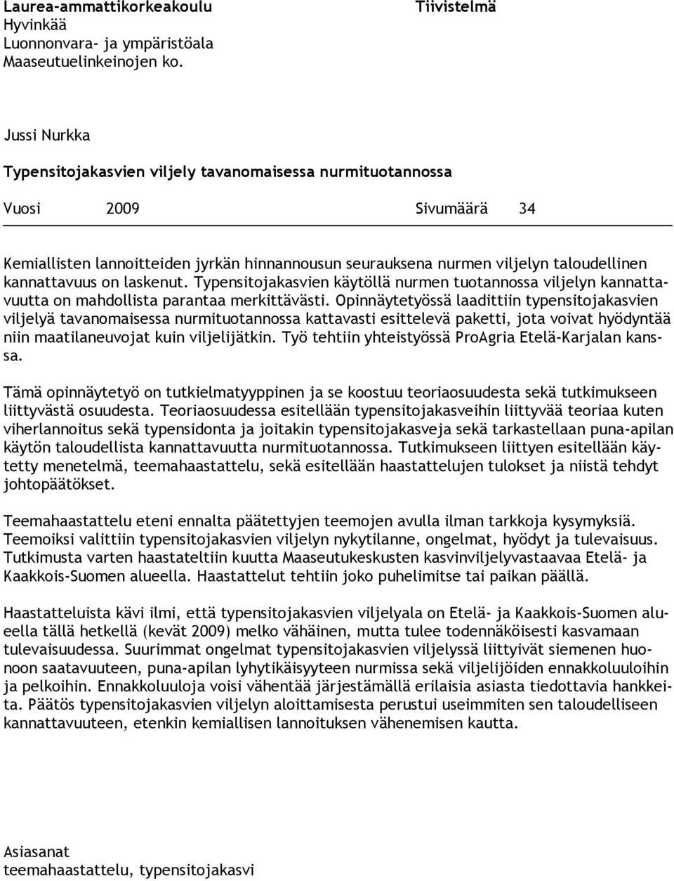 kannattavuus on laskenut. Typensitojakasvien käytöllä nurmen tuotannossa viljelyn kannattavuutta on mahdollista parantaa merkittävästi.