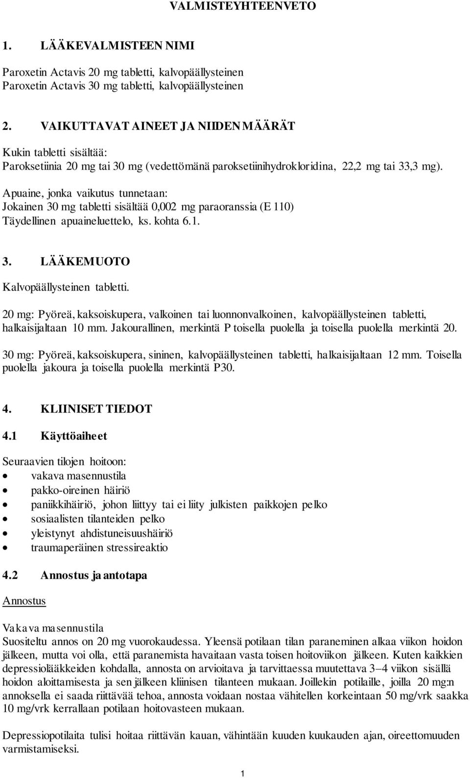 Apuaine, jonka vaikutus tunnetaan: Jokainen 30 mg tabletti sisältää 0,002 mg paraoranssia (E 110) Täydellinen apuaineluettelo, ks. kohta 6.1. 3. LÄÄKEMUOTO Kalvopäällysteinen tabletti.