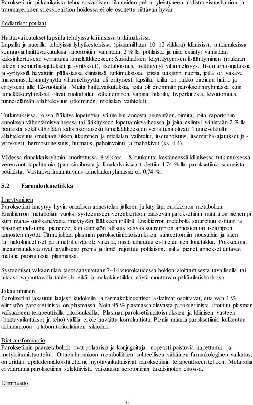 haittavaikutuksia raportoitiin vähintään 2 %:lla potilaista ja niitä esiintyi vähintään kaksinkertaisesti verrattuna lumelääkkeeseen: Suisidaalisen käyttäytymisen lisääntyminen (mukaan lukien