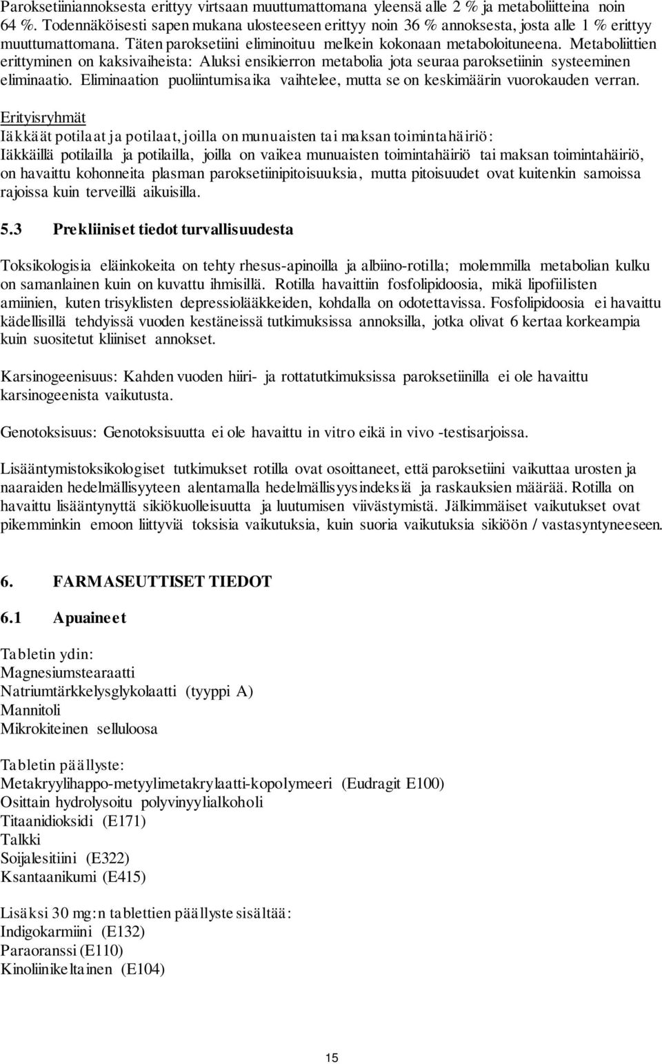 Metaboliittien erittyminen on kaksivaiheista: Aluksi ensikierron metabolia jota seuraa paroksetiinin systeeminen eliminaatio.
