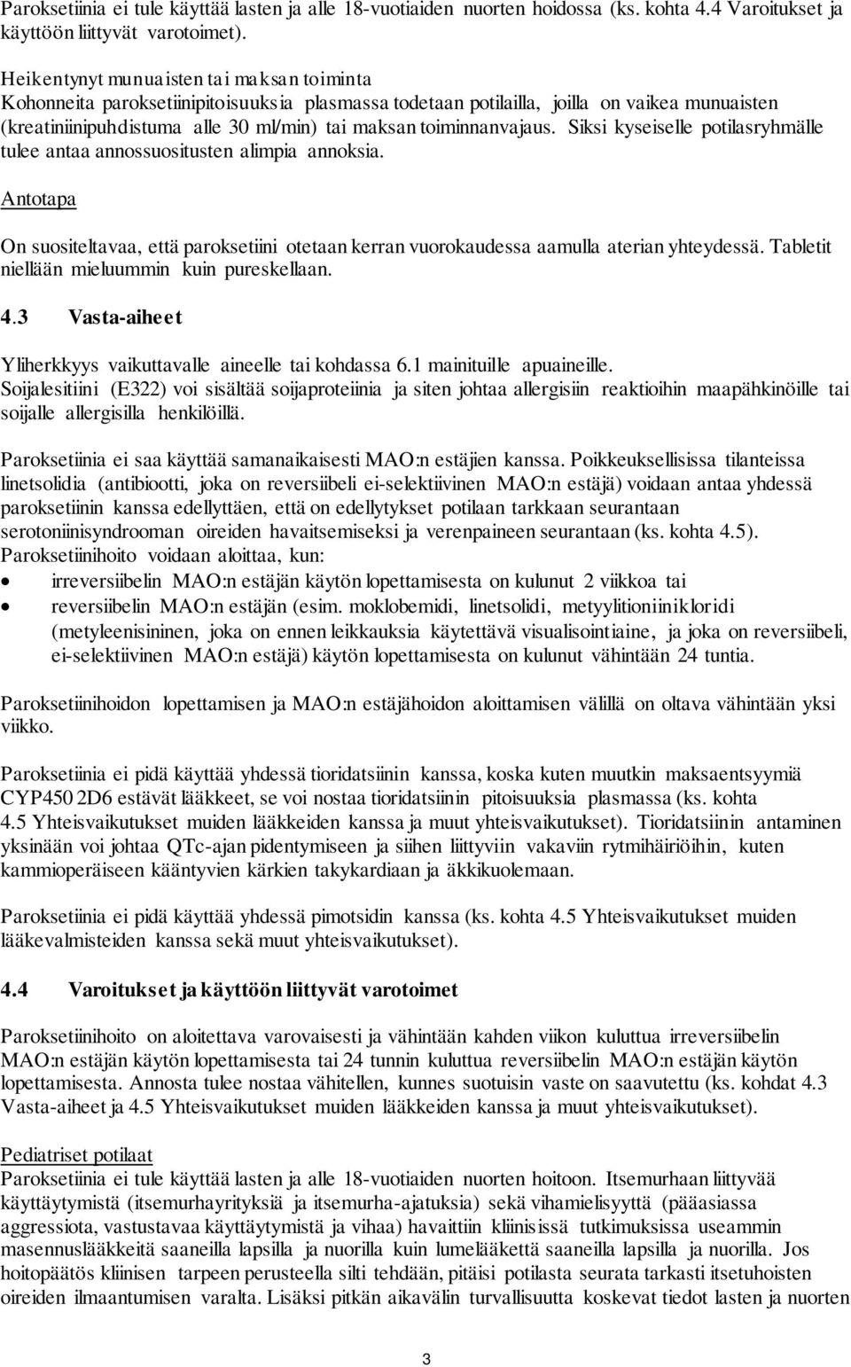 toiminnanvajaus. Siksi kyseiselle potilasryhmälle tulee antaa annossuositusten alimpia annoksia. Antotapa On suositeltavaa, että paroksetiini otetaan kerran vuorokaudessa aamulla aterian yhteydessä.