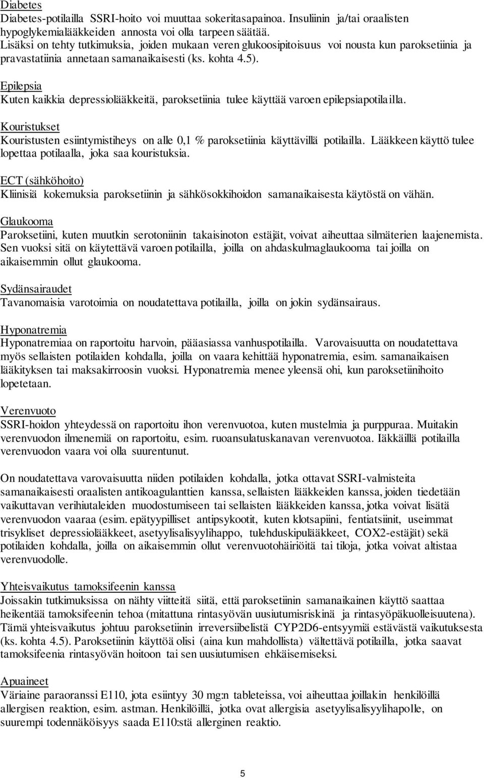 Epilepsia Kuten kaikkia depressiolääkkeitä, paroksetiinia tulee käyttää varoen epilepsiapotilailla. Kouristukset Kouristusten esiintymistiheys on alle 0,1 % paroksetiinia käyttävillä potilailla.
