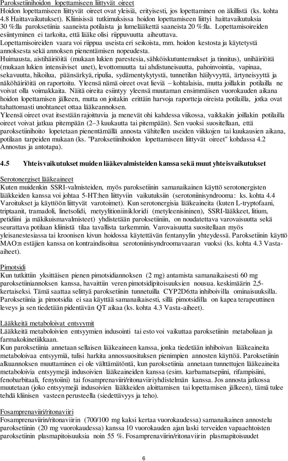 Lopettamisoireiden esiintyminen ei tarkoita, että lääke olisi riippuvuutta aiheuttava. Lopettamisoireiden vaara voi riippua useista eri seikoista, mm.