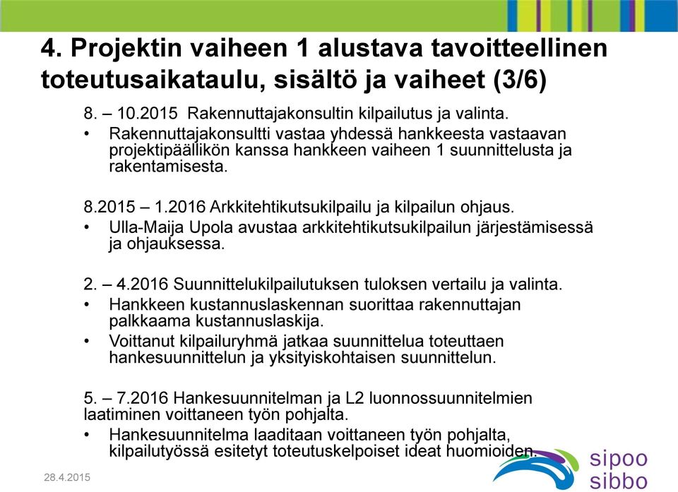 Ulla-Maija Upola avustaa arkkitehtikutsukilpailun järjestämisessä ja ohjauksessa. 2. 4.2016 Suunnittelukilpailutuksen tuloksen vertailu ja valinta.