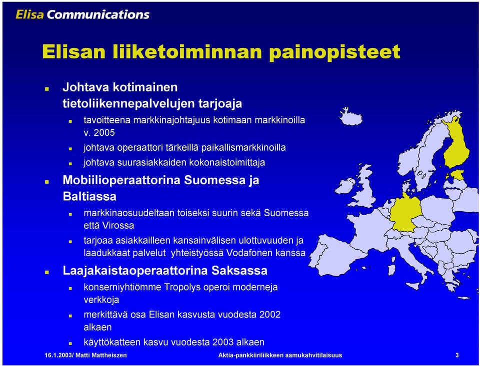 suurin sekä Suomessa että Virossa tarjoaa asiakkailleen kansainvälisen ulottuvuuden ja laadukkaat palvelut yhteistyössä Vodafonen kanssa Laajakaistaoperaattorina Saksassa