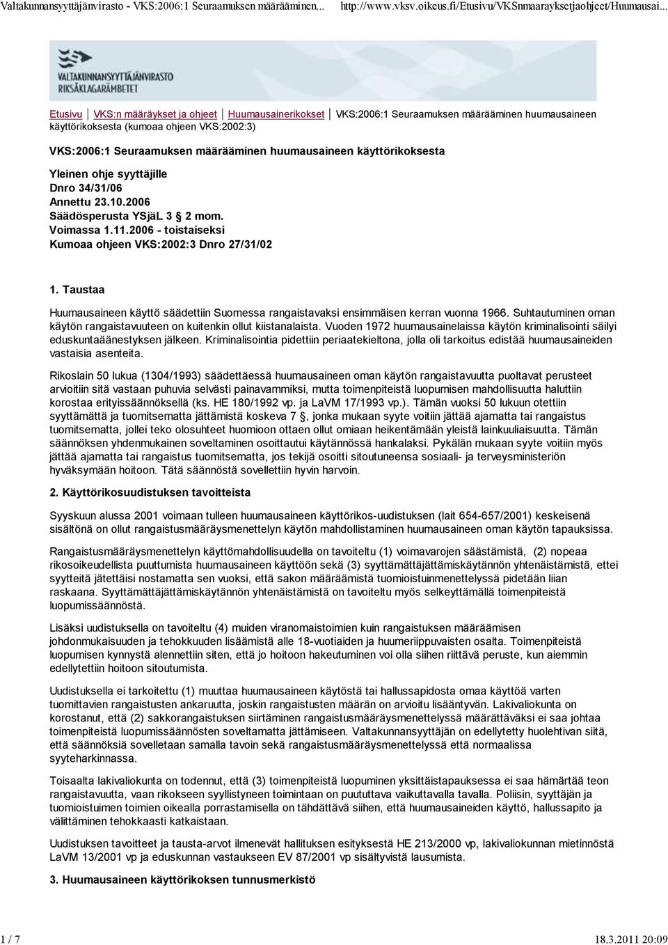 huumausaineen käyttörikoksesta Yleinen ohje syyttäjille Dnro 34/31/06 Annettu 23.10.2006 Säädösperusta YSjäL 3 2 mom. Voimassa 1.11.2006 - toistaiseksi Kumoaa ohjeen VKS:2002:3 Dnro 27/31/02 1.