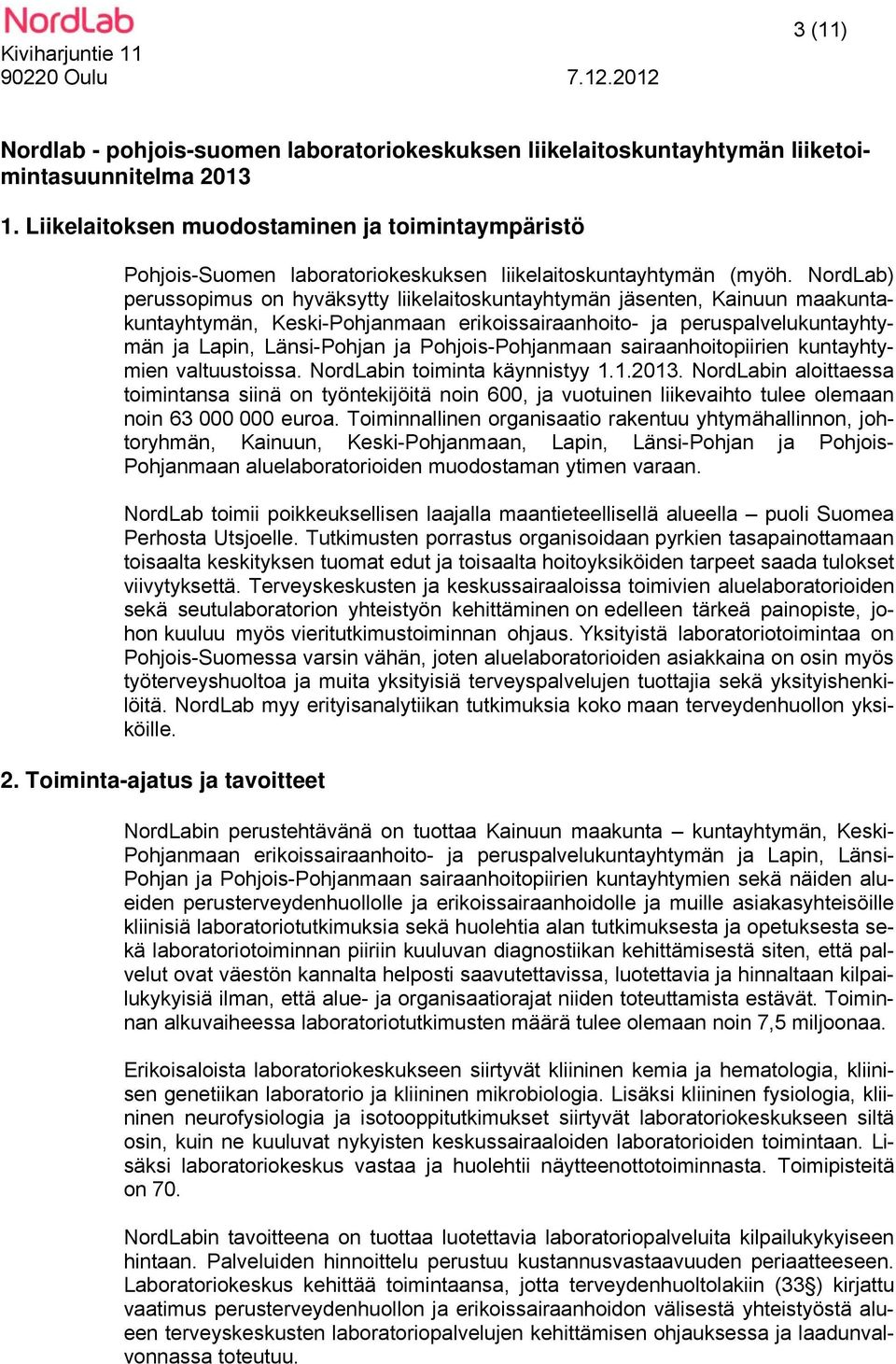 NordLab) perussopimus on hyväksytty liikelaitoskuntayhtymän jäsenten, Kainuun maakuntakuntayhtymän, Keski-Pohjanmaan erikoissairaanhoito- ja peruspalvelukuntayhtymän ja Lapin, Länsi-Pohjan ja