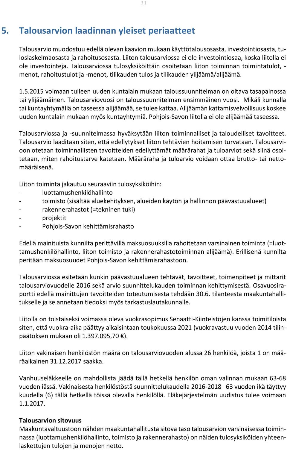 Talousarviossa tulosyksiköittäin osoitetaan liiton toiminnan toimintatulot, - menot, rahoitustulot ja -menot, tilikauden tulos ja tilikauden ylijäämä/alijäämä. 1.5.