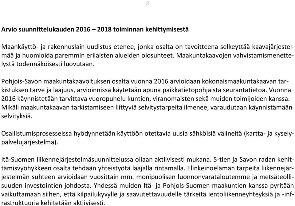 Pohjois-Savon maakuntakaavoituksen osalta vuonna 2016 arvioidaan kokonaismaakuntakaavan tarkistuksen tarve ja laajuus, arvioinnissa käytetään apuna paikkatietopohjaista seurantatietoa.