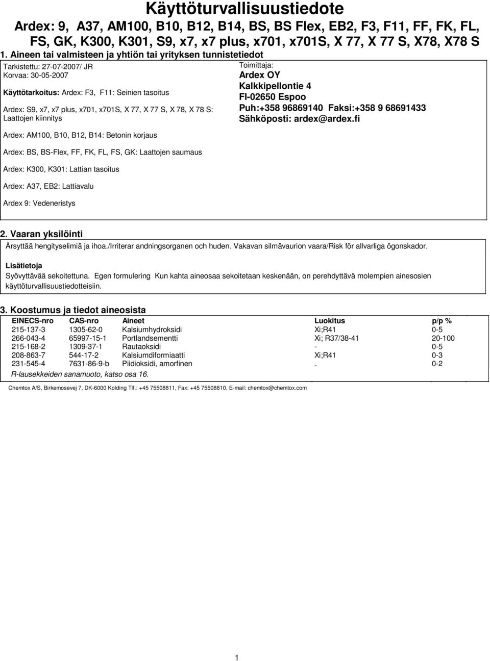 S: Laattojen kiinnitys Ardex: AM100, B10, B12, B14: Betonin korjaus Ardex: BS, BSFlex, FF, FK, FL, FS, GK: Laattojen saumaus Ardex: K300, K301: Lattian tasoitus Ardex: A37, EB2: Lattiavalu Ardex 9: