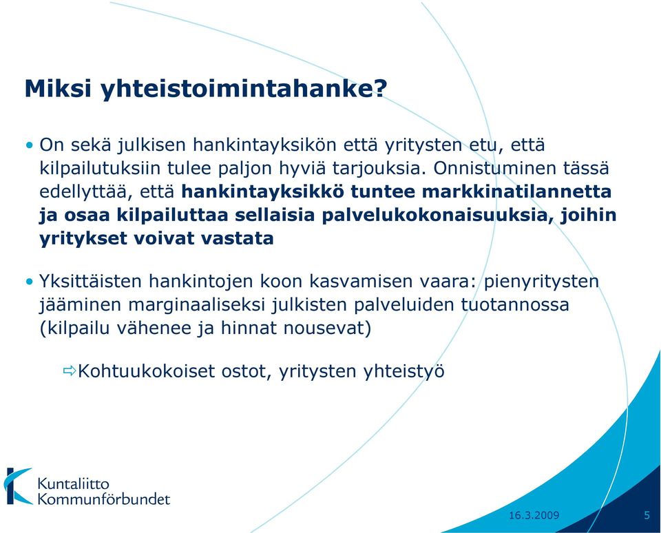 Onnistuminen tässä edellyttää, että hankintayksikkö tuntee markkinatilannetta ja osaa kilpailuttaa sellaisia