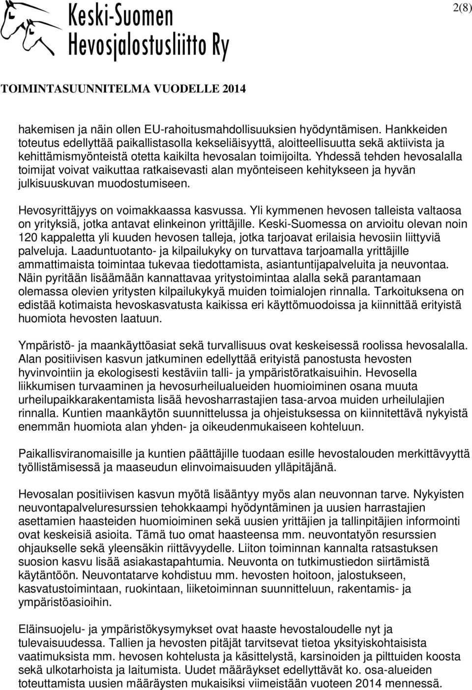 Yhdessä tehden hevosalalla toimijat voivat vaikuttaa ratkaisevasti alan myönteiseen kehitykseen ja hyvän julkisuuskuvan muodostumiseen. Hevosyrittäjyys on voimakkaassa kasvussa.