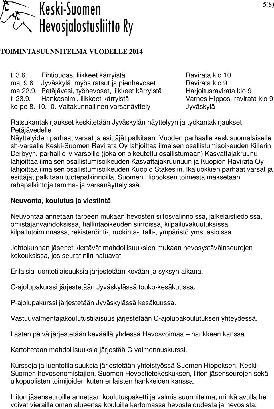 10. Valtakunnallinen varsanäyttely Jyväskylä Ratsukantakirjaukset keskitetään Jyväskylän näyttelyyn ja työkantakirjaukset Petäjävedelle Näyttelyiden parhaat varsat ja esittäjät palkitaan.