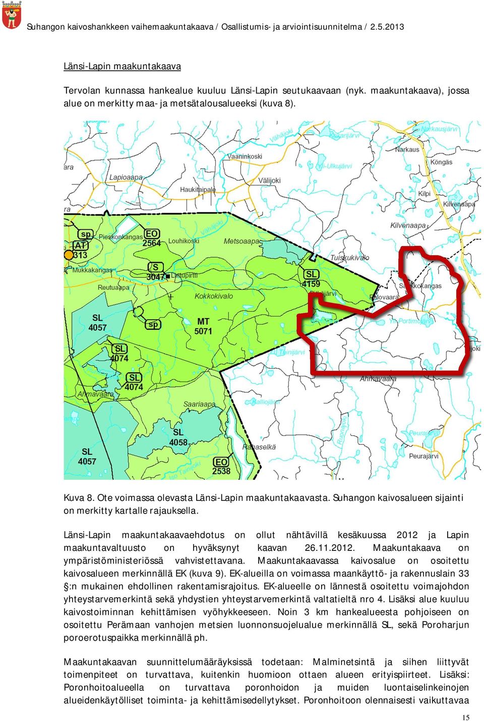 Länsi-Lapin maakuntakaavaehdotus on ollut nähtävillä kesäkuussa 2012 ja Lapin maakuntavaltuusto on hyväksynyt kaavan 26.11.2012. Maakuntakaava on ympäristöministeriössä vahvistettavana.