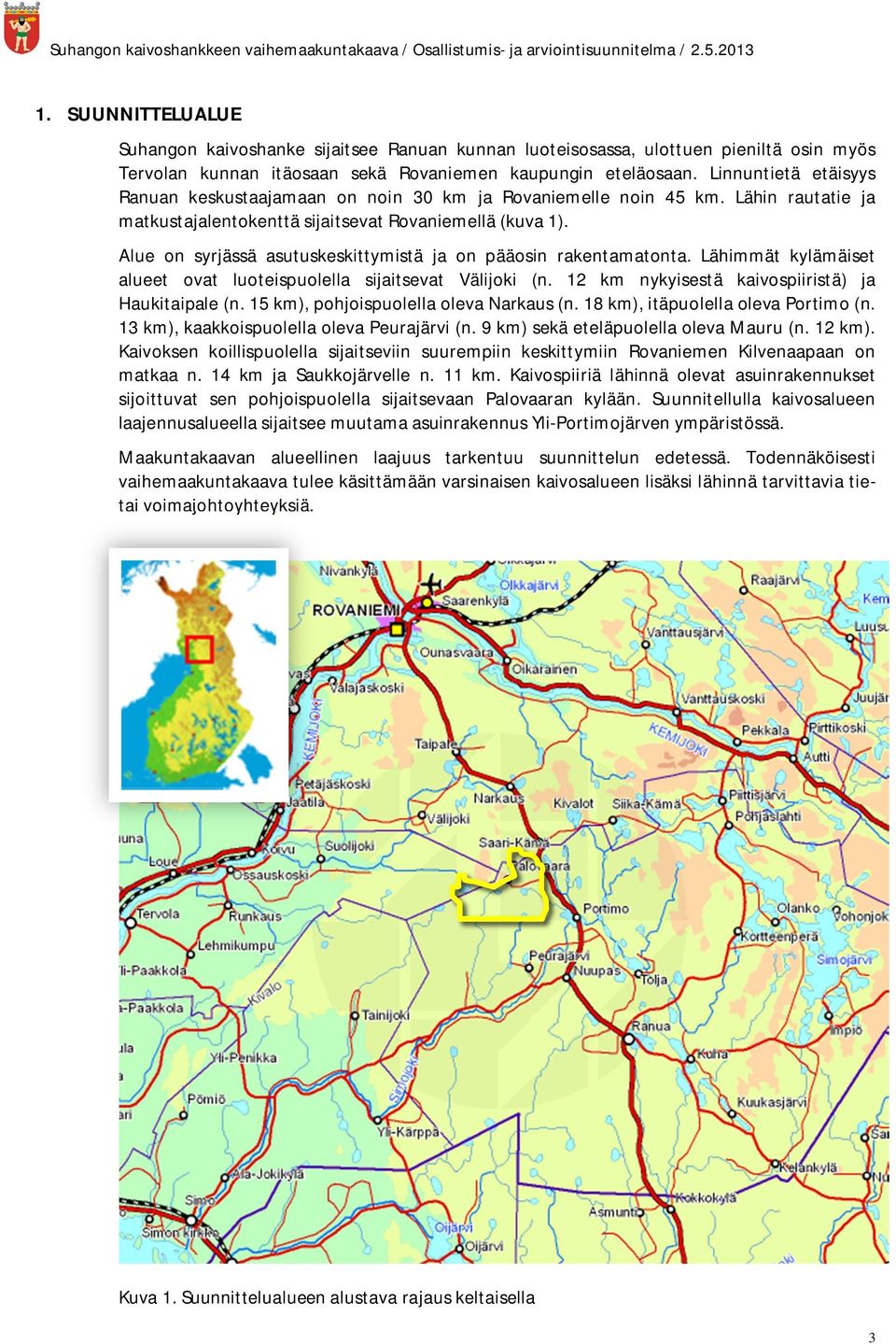 Alue on syrjässä asutuskeskittymistä ja on pääosin rakentamatonta. Lähimmät kylämäiset alueet ovat luoteispuolella sijaitsevat Välijoki (n. 12 km nykyisestä kaivospiiristä) ja Haukitaipale (n.