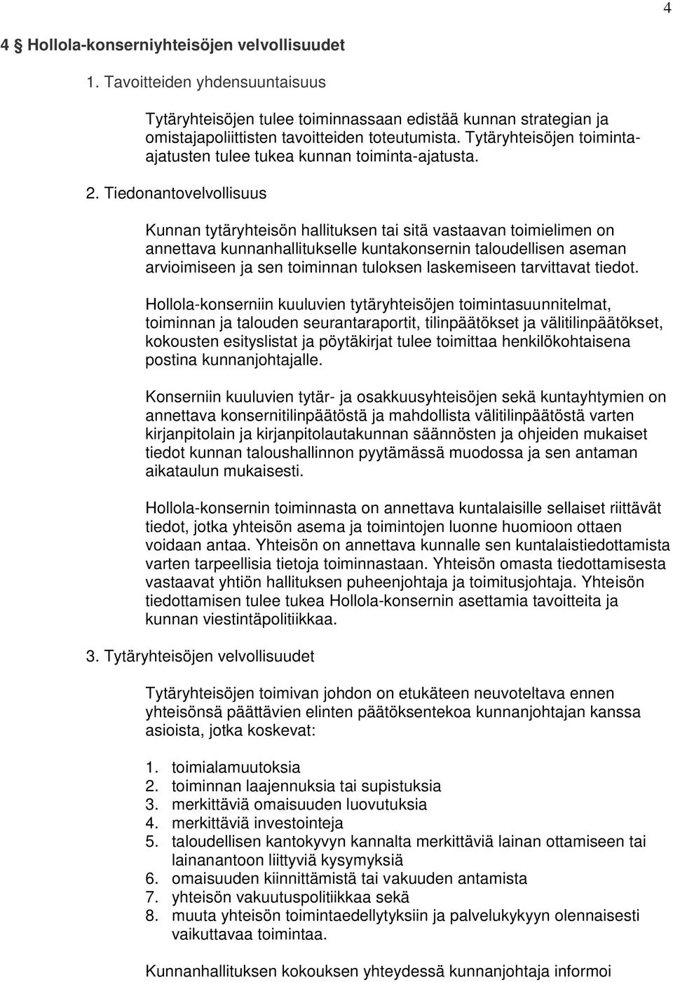 Tiedonantovelvollisuus Kunnan tytäryhteisön hallituksen tai sitä vastaavan toimielimen on annettava kunnanhallitukselle kuntakonsernin taloudellisen aseman arvioimiseen ja sen toiminnan tuloksen