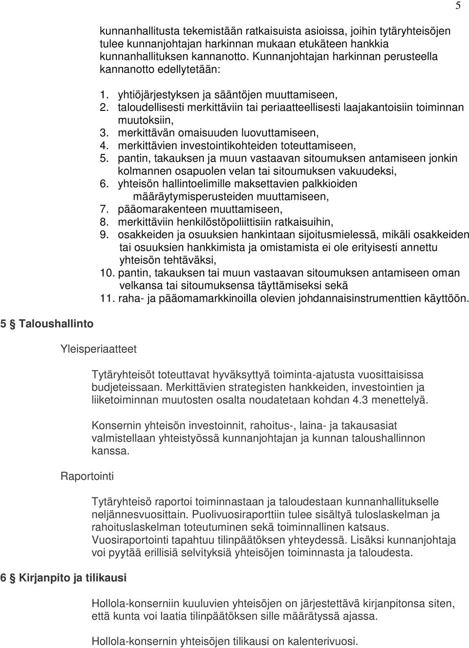 taloudellisesti merkittäviin tai periaatteellisesti laajakantoisiin toiminnan muutoksiin, 3. merkittävän omaisuuden luovuttamiseen, 4. merkittävien investointikohteiden toteuttamiseen, 5.