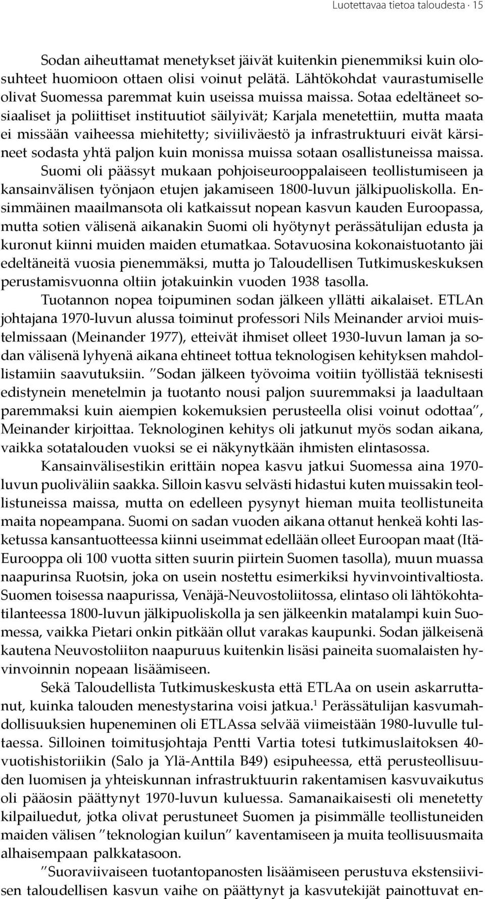 Sotaa edeltäneet sosiaaliset ja poliittiset instituutiot säilyivät; Karjala menetettiin, mutta maata ei missään vaiheessa miehitetty; siviiliväestö ja infrastruktuuri eivät kärsineet sodasta yhtä