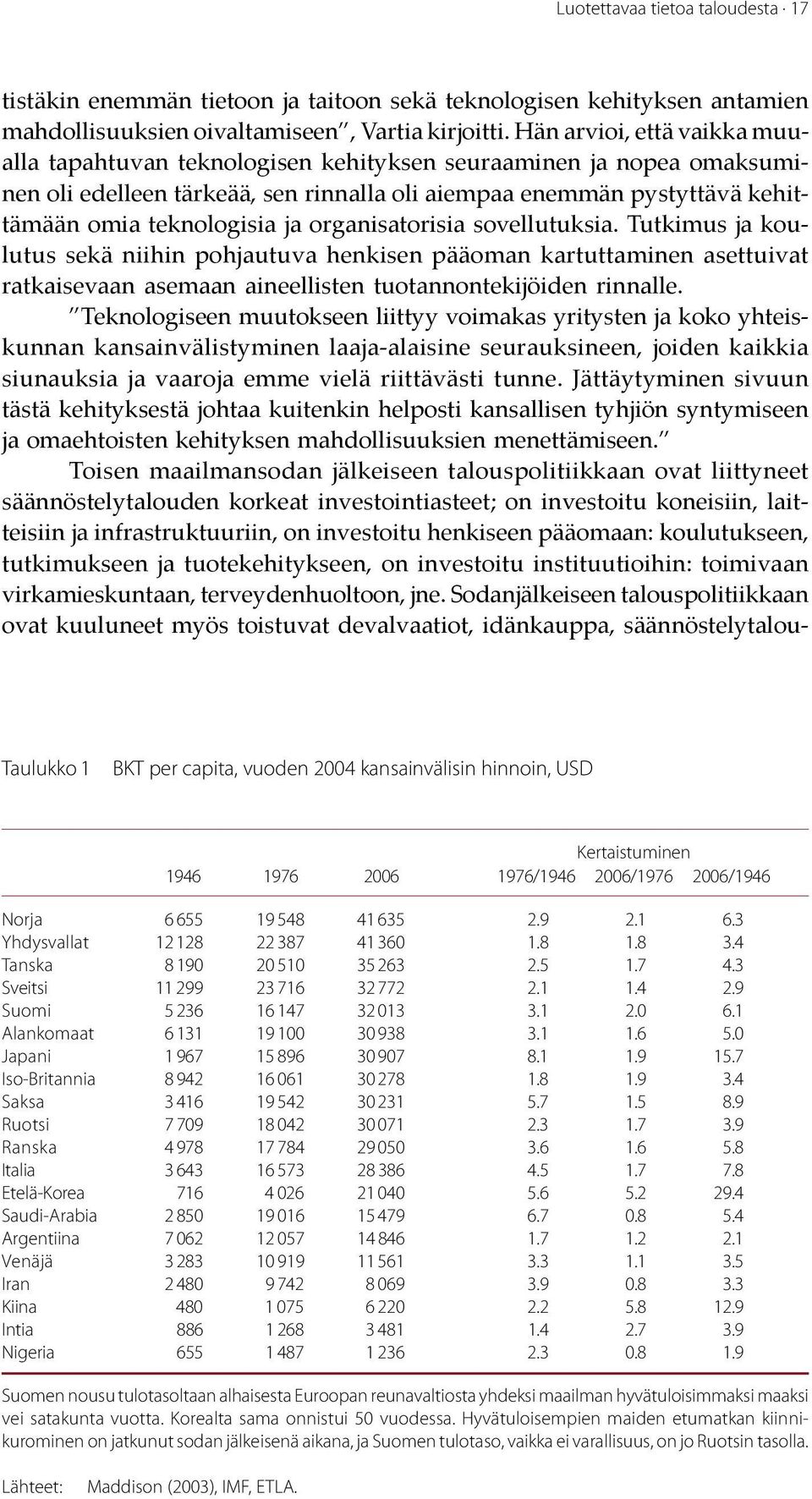 organisatorisia sovellutuksia. Tutkimus ja koulutus sekä niihin pohjautuva henkisen pääoman kartuttaminen asettuivat ratkaisevaan asemaan aineellisten tuotannontekijöiden rinnalle.