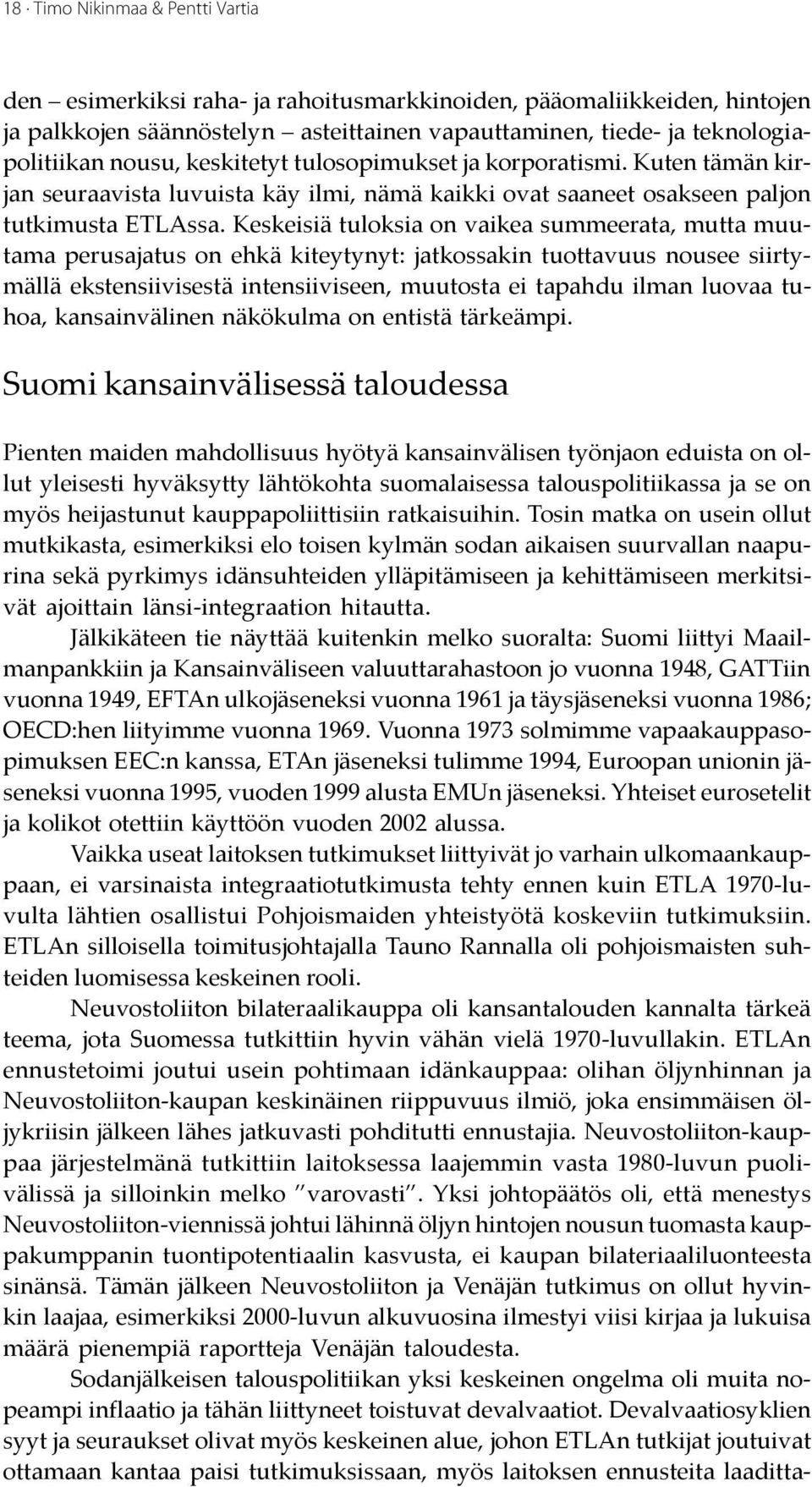 Keskeisiä tuloksia on vaikea summeerata, mutta muutama perusajatus on ehkä kiteytynyt: jatkossakin tuottavuus nousee siirtymällä ekstensiivisestä intensiiviseen, muutosta ei tapahdu ilman luovaa