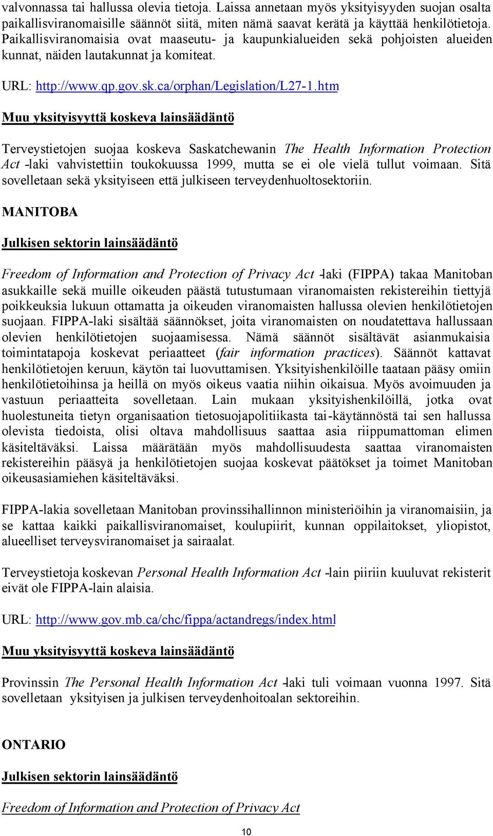 htm Muu yksityisyyttä koskeva lainsäädäntö Terveystietojen suojaa koskeva Saskatchewanin The Health Information Protection Act -laki vahvistettiin toukokuussa 1999, mutta se ei ole vielä tullut