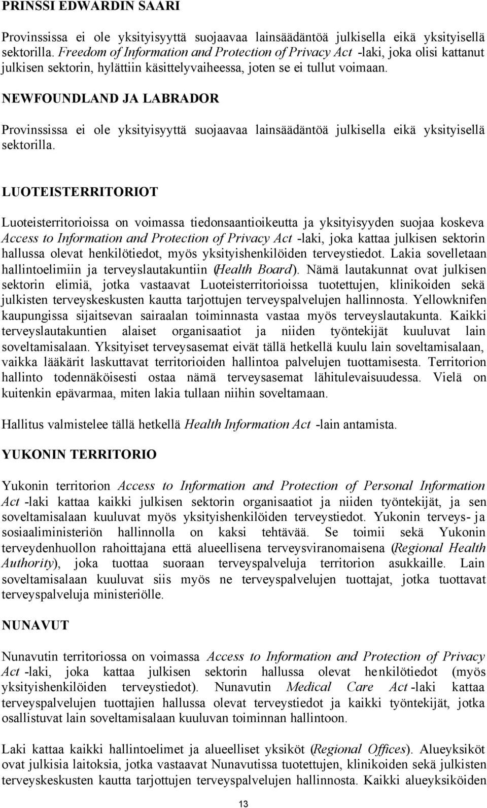 NEWFOUNDLAND JA LABRADOR Provinssissa ei ole yksityisyyttä suojaavaa lainsäädäntöä julkisella eikä yksityisellä sektorilla.