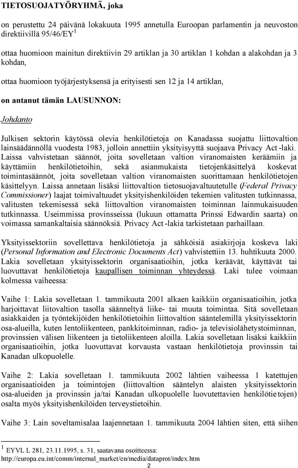 Kanadassa suojattu liittovaltion lainsäädännöllä vuodesta 1983, jolloin annettiin yksityisyyttä suojaava Privacy Act -laki.