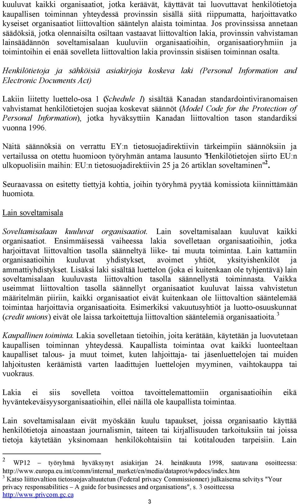 Jos provinssissa annetaan säädöksiä, jotka olennaisilta osiltaan vastaavat liittovaltion lakia, provinssin vahvistaman lainsäädännön soveltamisalaan kuuluviin organisaatioihin, organisaatioryhmiin ja