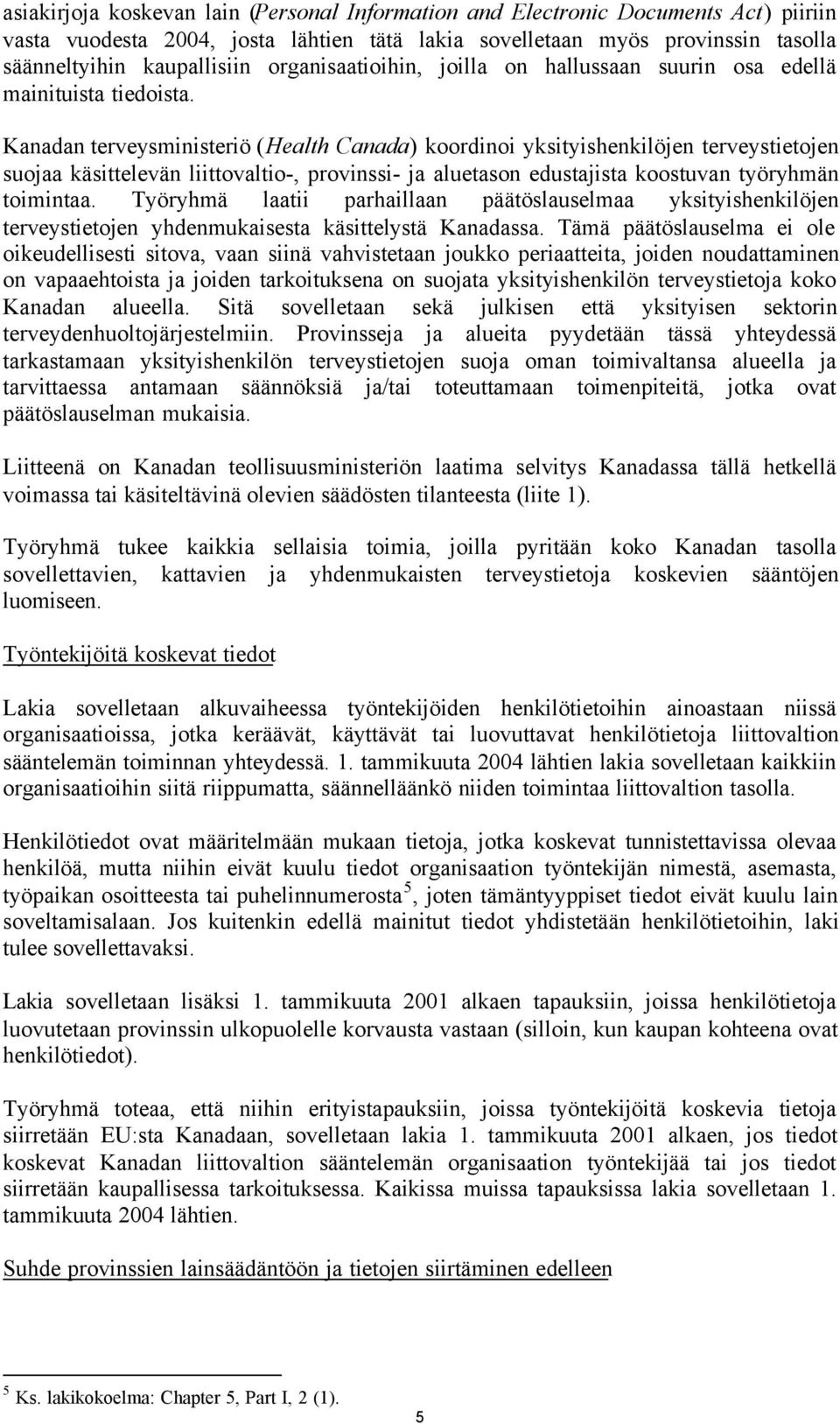 Kanadan terveysministeriö (Health Canada) koordinoi yksityishenkilöjen terveystietojen suojaa käsittelevän liittovaltio-, provinssi- ja aluetason edustajista koostuvan työryhmän toimintaa.