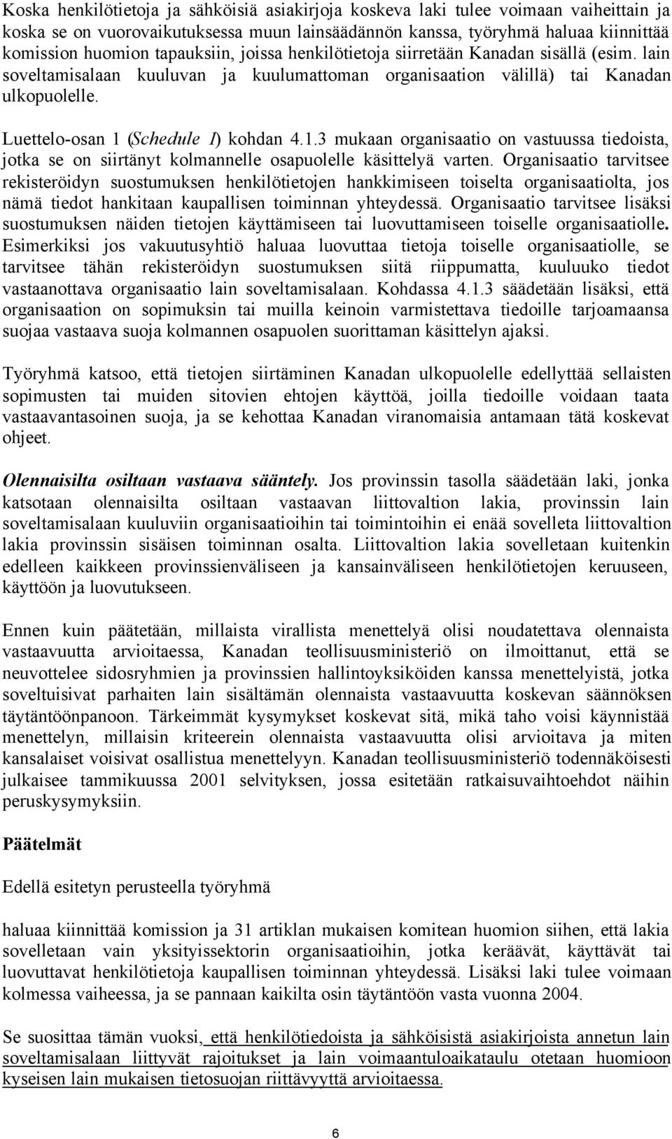Luettelo-osan 1 (Schedule 1) kohdan 4.1.3 mukaan organisaatio on vastuussa tiedoista, jotka se on siirtänyt kolmannelle osapuolelle käsittelyä varten.