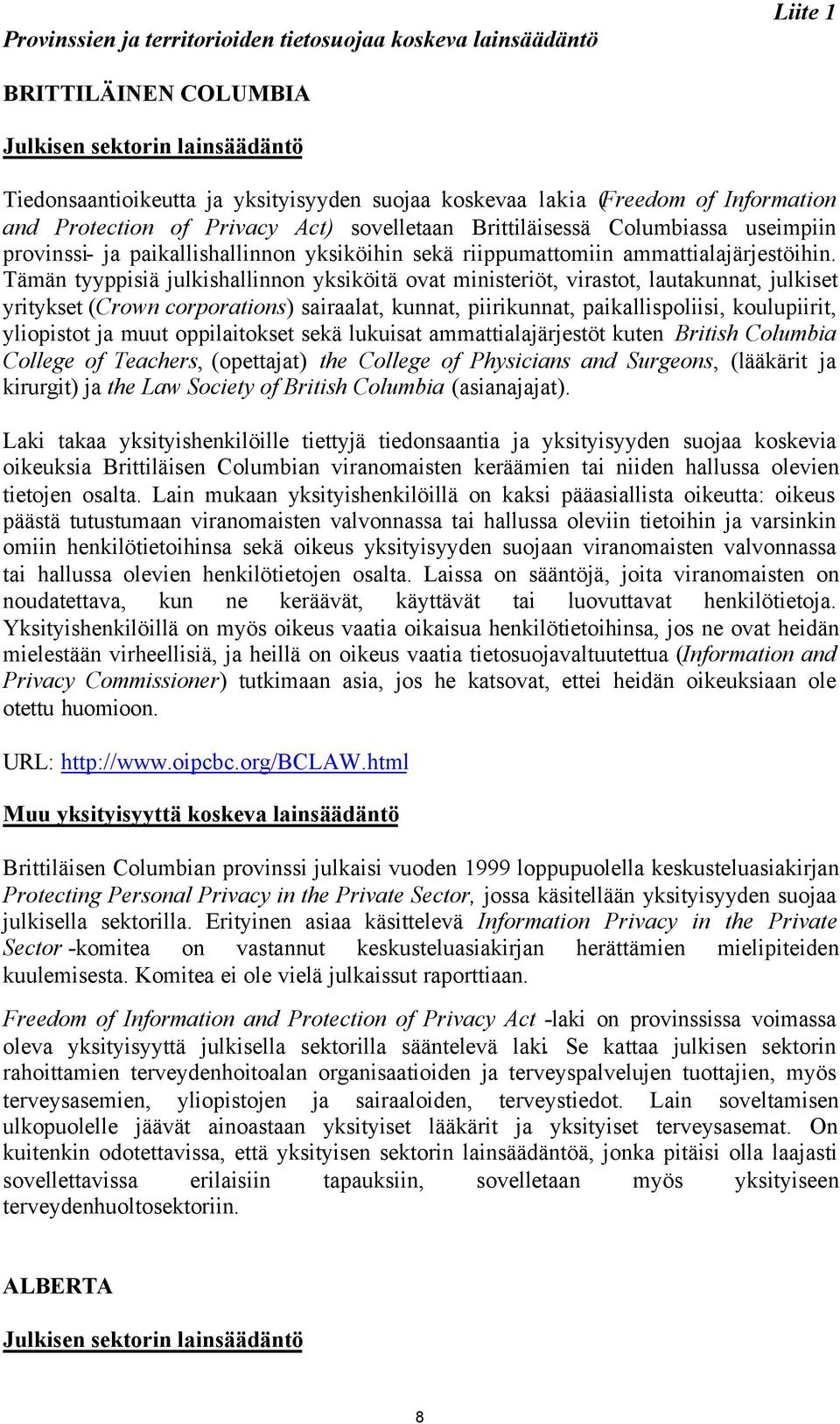 Tämän tyyppisiä julkishallinnon yksiköitä ovat ministeriöt, virastot, lautakunnat, julkiset yritykset (Crown corporations) sairaalat, kunnat, piirikunnat, paikallispoliisi, koulupiirit, yliopistot ja