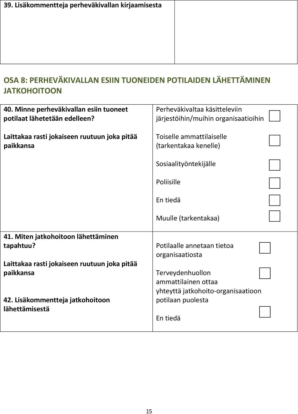 Laittakaa rasti jokaiseen ruutuun joka pitää paikkansa Perheväkivaltaa käsitteleviin järjestöihin/muihin organisaatioihin Toiselle ammattilaiselle (tarkentakaa kenelle)