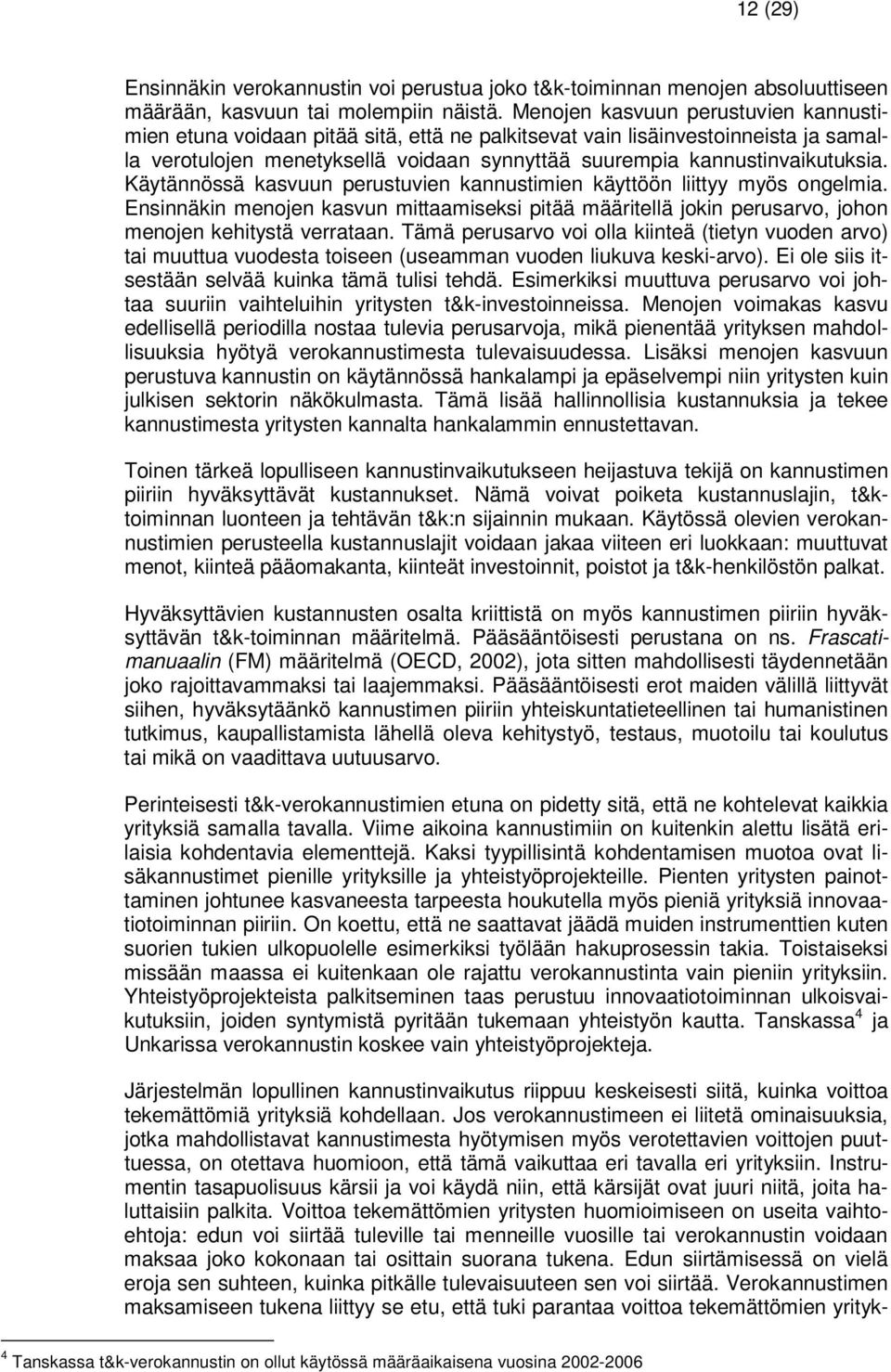 Käytännössä kasvuun perustuvien kannustimien käyttöön liittyy myös ongelmia. Ensinnäkin menojen kasvun mittaamiseksi pitää määritellä jokin perusarvo, johon menojen kehitystä verrataan.