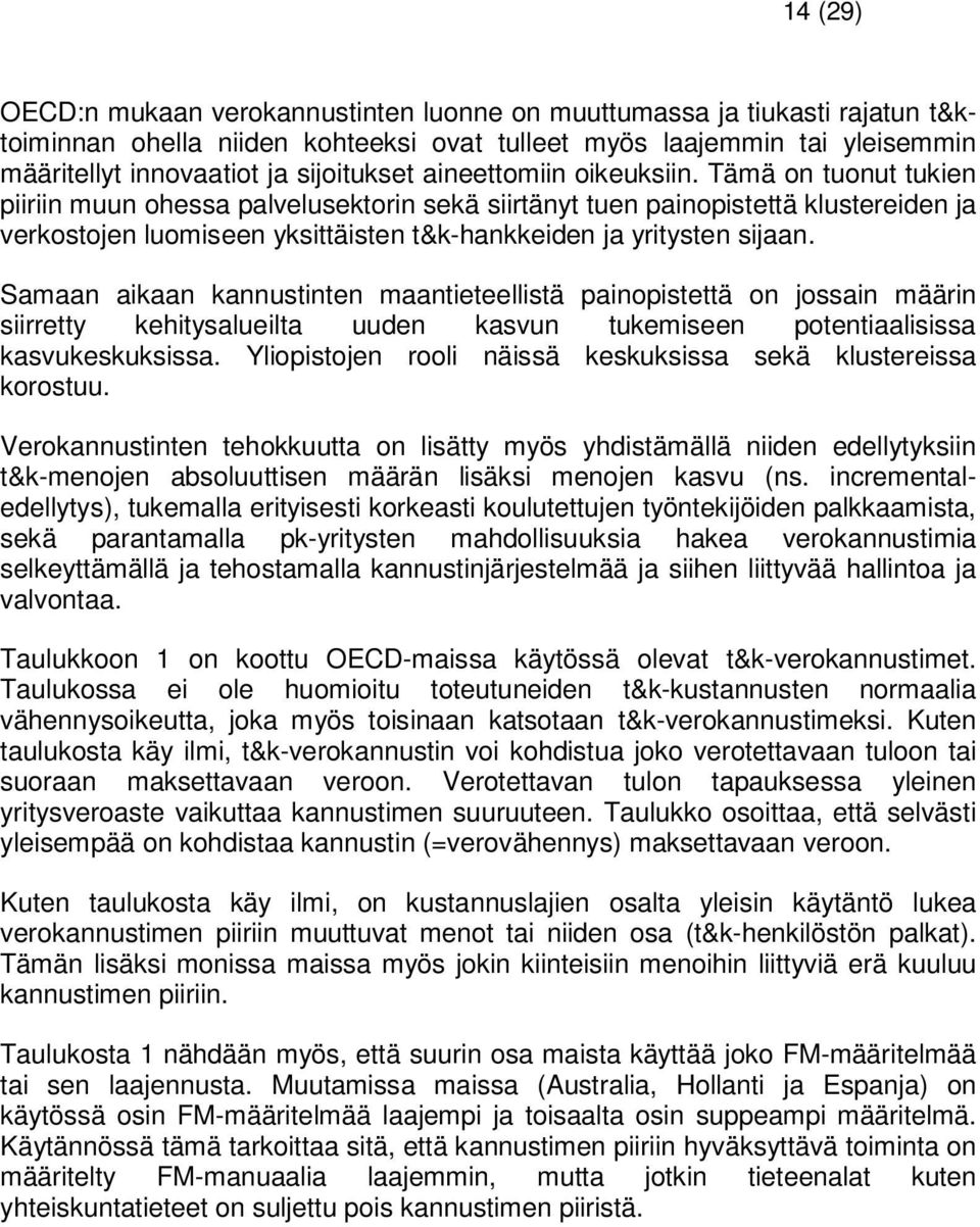 Tämä on tuonut tukien piiriin muun ohessa palvelusektorin sekä siirtänyt tuen painopistettä klustereiden ja verkostojen luomiseen yksittäisten t&k-hankkeiden ja yritysten sijaan.