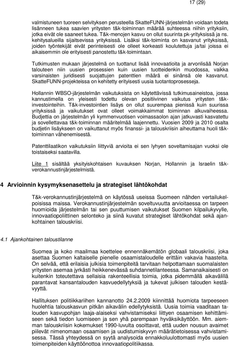 Lisäksi t&k-toiminta on kasvanut yrityksissä, joiden työntekijät eivät perinteisesti ole olleet korkeasti koulutettuja ja/tai joissa ei aikaisemmin ole erityisesti panostettu t&k-toimintaan.