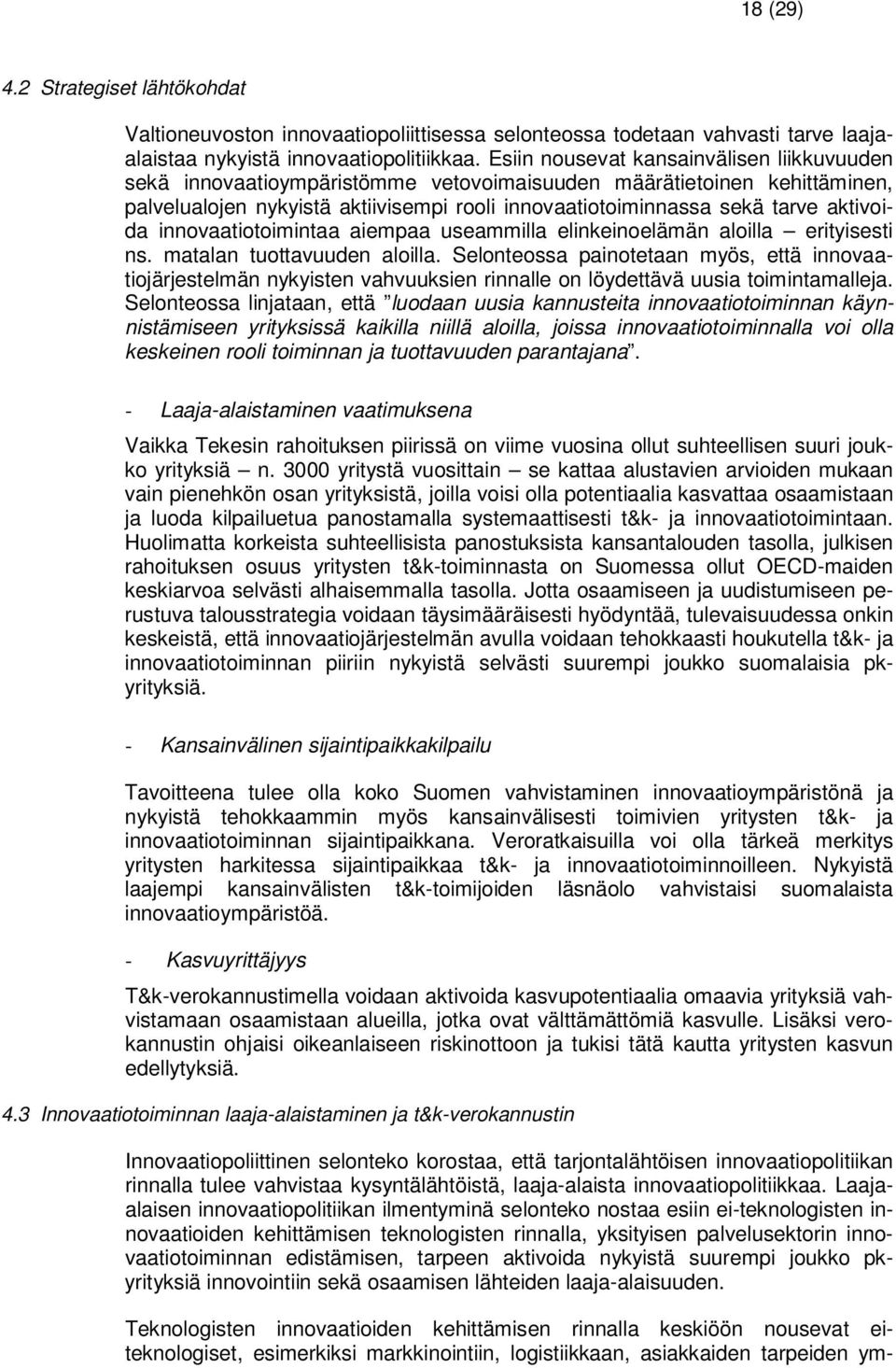 aktivoida innovaatiotoimintaa aiempaa useammilla elinkeinoelämän aloilla erityisesti ns. matalan tuottavuuden aloilla.