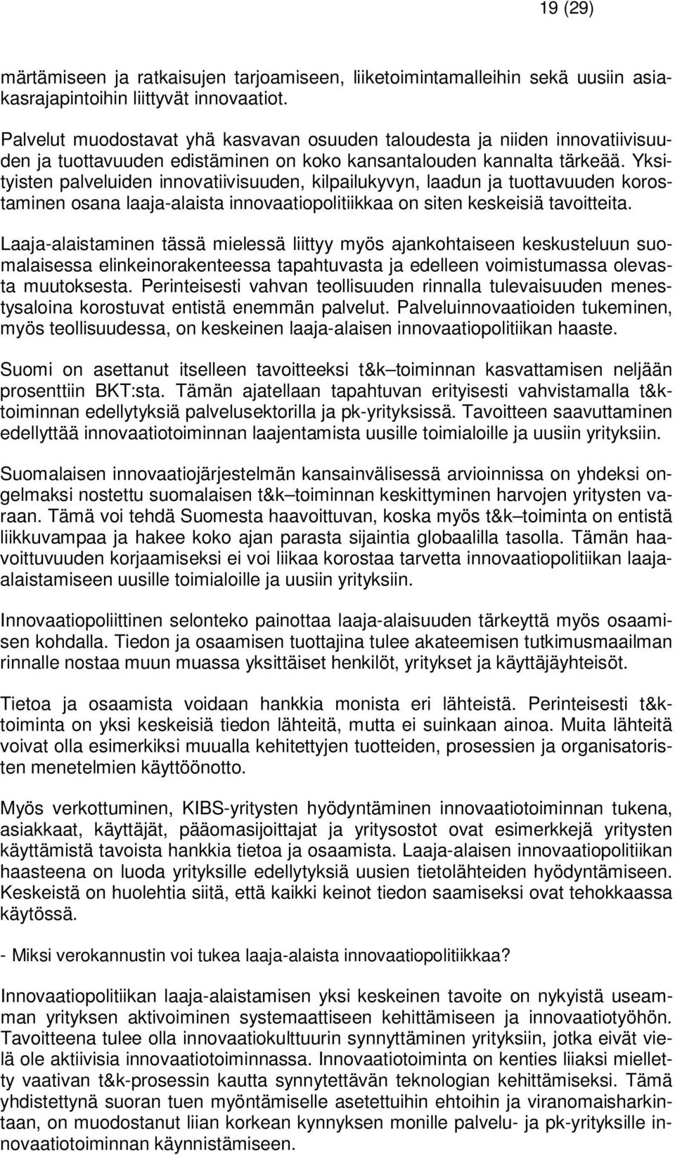 Yksityisten palveluiden innovatiivisuuden, kilpailukyvyn, laadun ja tuottavuuden korostaminen osana laaja-alaista innovaatiopolitiikkaa on siten keskeisiä tavoitteita.