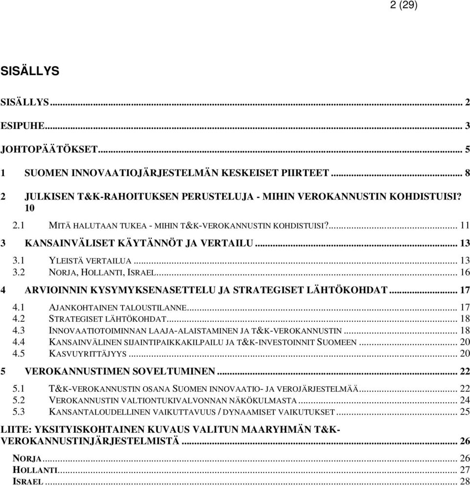 .. 16 4 ARVIOINNIN KYSYMYKSENASETTELU JA STRATEGISET LÄHTÖKOHDAT... 17 4.1 AJANKOHTAINEN TALOUSTILANNE... 17 4.2 STRATEGISET LÄHTÖKOHDAT... 18 4.
