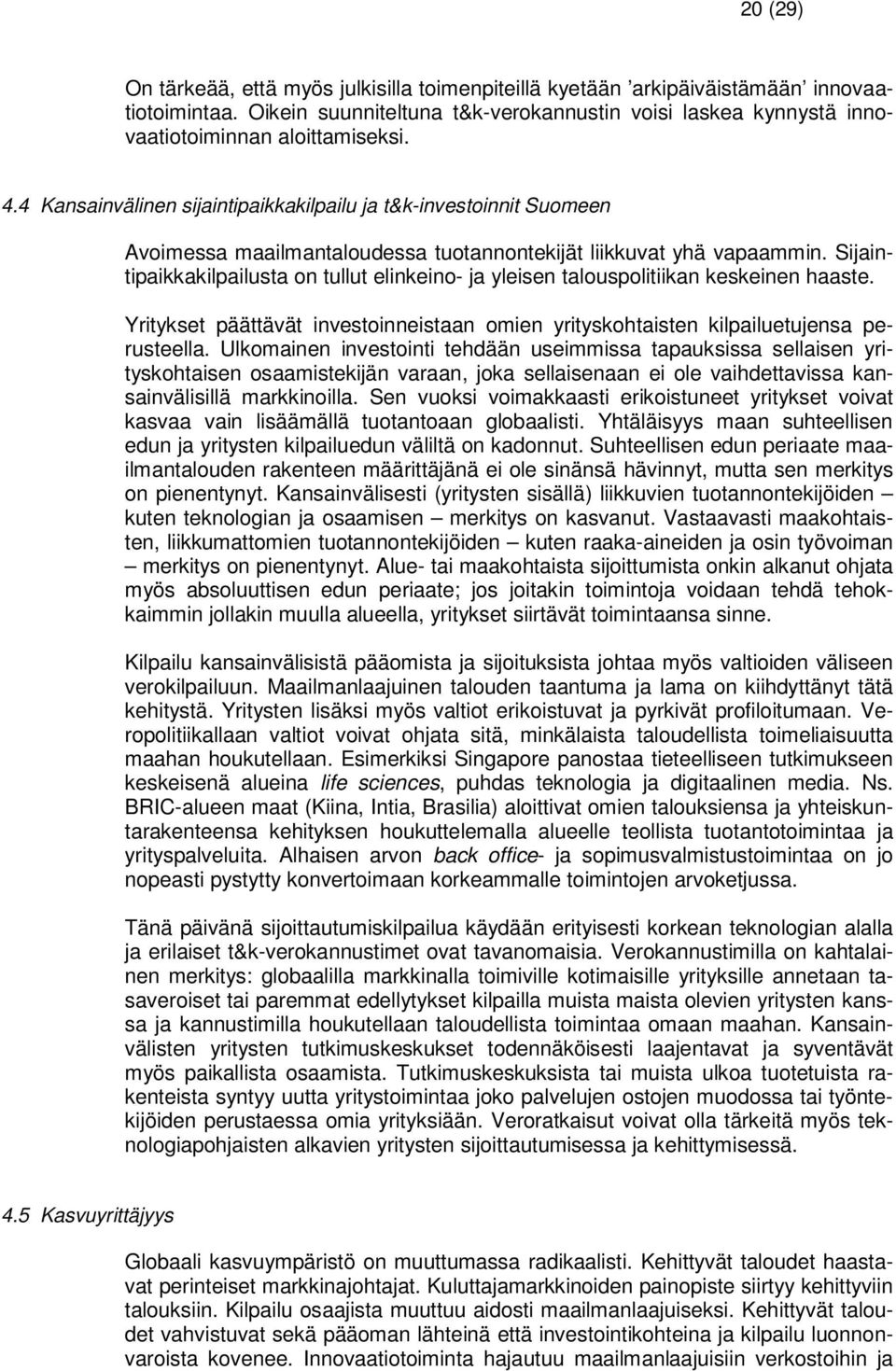 Sijaintipaikkakilpailusta on tullut elinkeino- ja yleisen talouspolitiikan keskeinen haaste. Yritykset päättävät investoinneistaan omien yrityskohtaisten kilpailuetujensa perusteella.