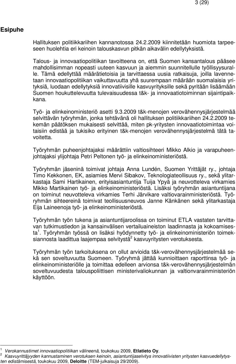 Tämä edellyttää määrätietoisia ja tarvittaessa uusia ratkaisuja, joilla lavennetaan innovaatiopolitiikan vaikuttavuutta yhä suurempaan määrään suomalaisia yrityksiä, luodaan edellytyksiä