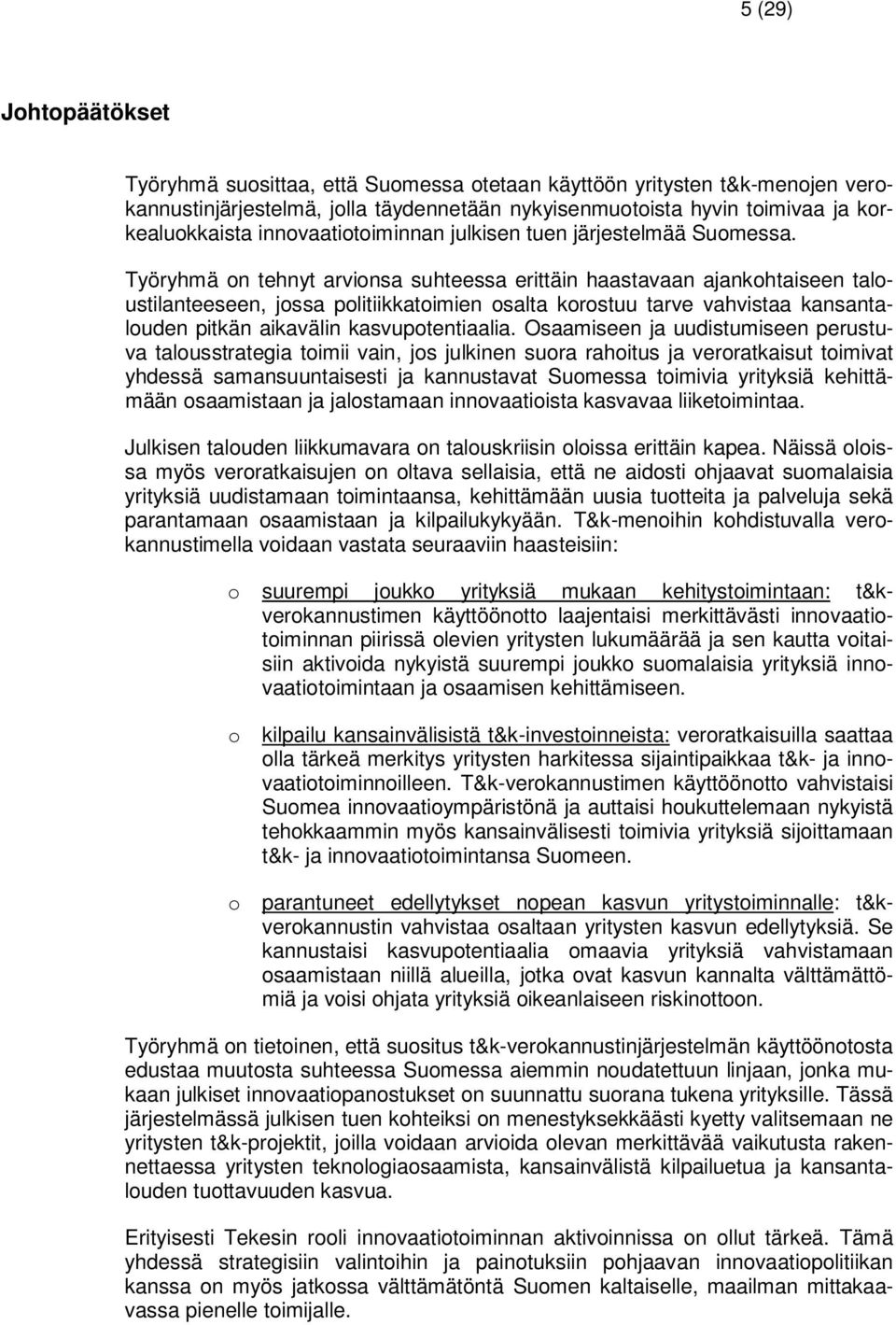 Työryhmä on tehnyt arvionsa suhteessa erittäin haastavaan ajankohtaiseen taloustilanteeseen, jossa politiikkatoimien osalta korostuu tarve vahvistaa kansantalouden pitkän aikavälin kasvupotentiaalia.