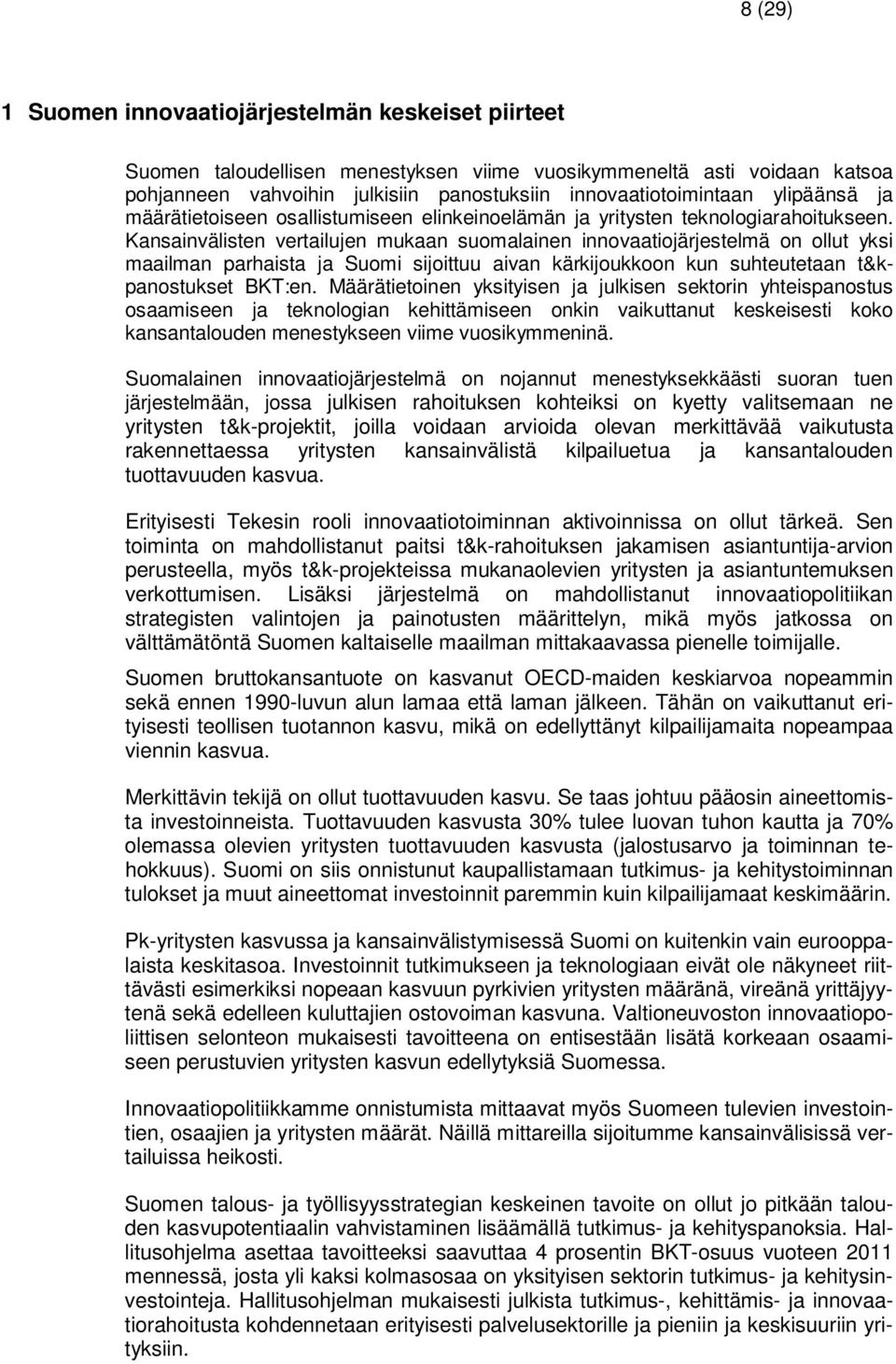 Kansainvälisten vertailujen mukaan suomalainen innovaatiojärjestelmä on ollut yksi maailman parhaista ja Suomi sijoittuu aivan kärkijoukkoon kun suhteutetaan t&kpanostukset BKT:en.