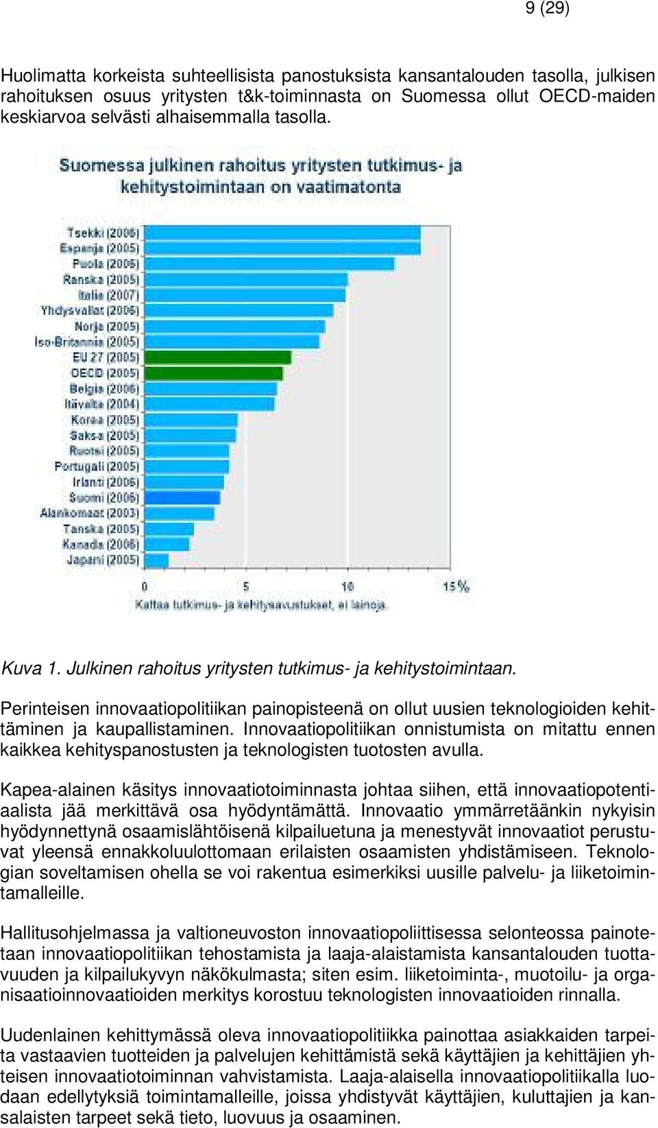 Innovaatiopolitiikan onnistumista on mitattu ennen kaikkea kehityspanostusten ja teknologisten tuotosten avulla.