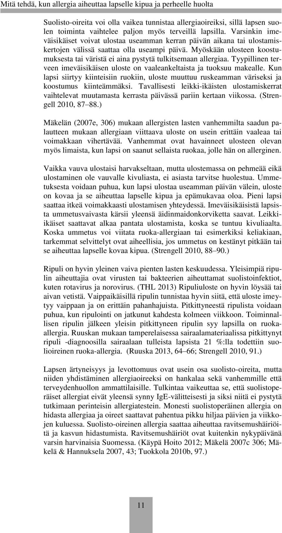 Myöskään ulosteen koostumuksesta tai väristä ei aina pystytä tulkitsemaan allergiaa. Tyypillinen terveen imeväisikäisen uloste on vaaleankeltaista ja tuoksuu makealle.