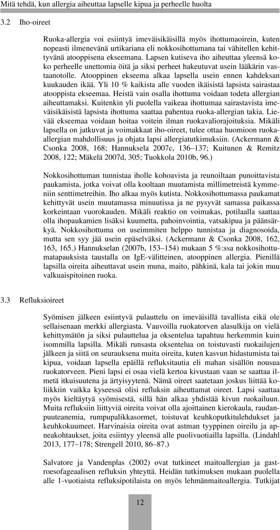 Yli 10 % kaikista alle vuoden ikäisistä lapsista sairastaa atooppista ekseemaa. Heistä vain osalla ihottuma voidaan todeta allergian aiheuttamaksi.